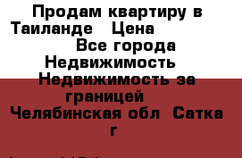 Продам квартиру в Таиланде › Цена ­ 3 500 000 - Все города Недвижимость » Недвижимость за границей   . Челябинская обл.,Сатка г.